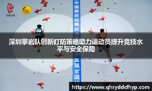 深圳攀岩队创新盯防策略助力运动员提升竞技水平与安全保障