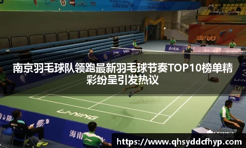 南京羽毛球队领跑最新羽毛球节奏TOP10榜单精彩纷呈引发热议