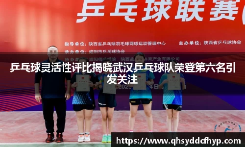 乒乓球灵活性评比揭晓武汉乒乓球队荣登第六名引发关注